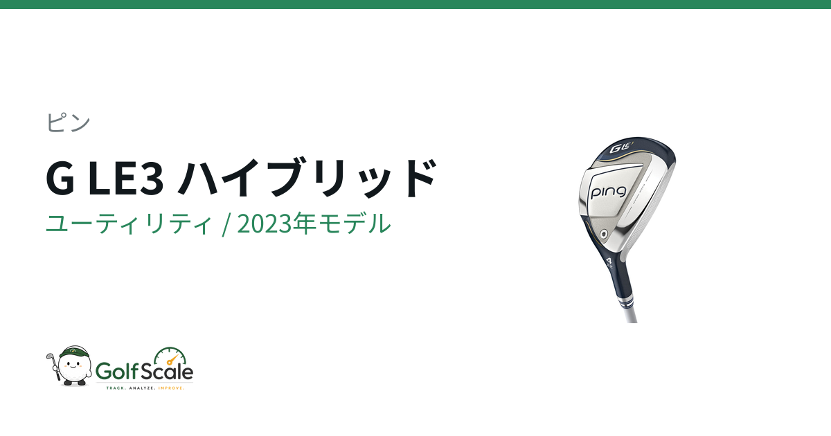G LE3ユーティリティ試打評価